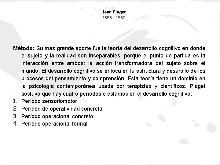 Jean Piaget 1896 - 1980 Método: Su mas grande aporte fue la teoría del