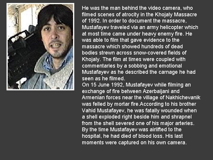 He was the man behind the video camera, who filmed scenes of atrocity in