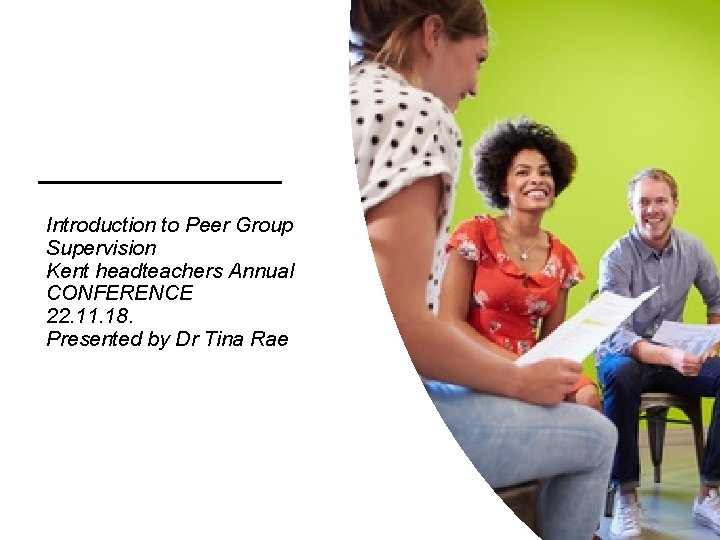 Introduction to Peer Group Supervision Kent headteachers Annual CONFERENCE 22. 11. 18. Presented by