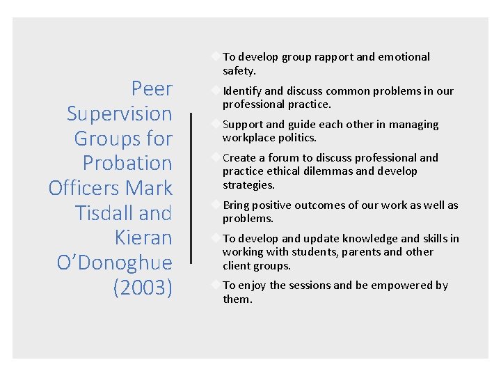 Peer Supervision Groups for Probation Officers Mark Tisdall and Kieran O’Donoghue (2003) To develop