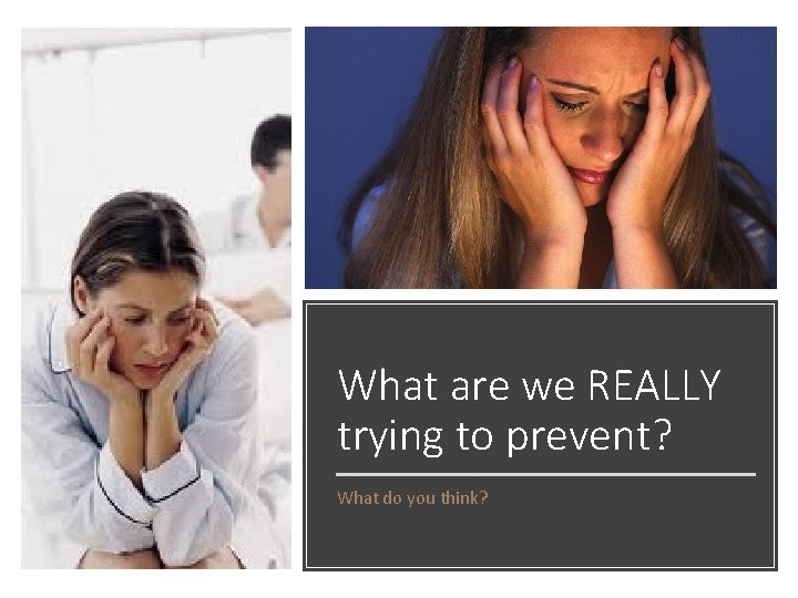 What are we REALLY trying to prevent? What do you think? 