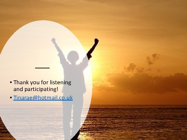  • Thank you for listening and participating! • Tinarae@hotmail. co. uk 