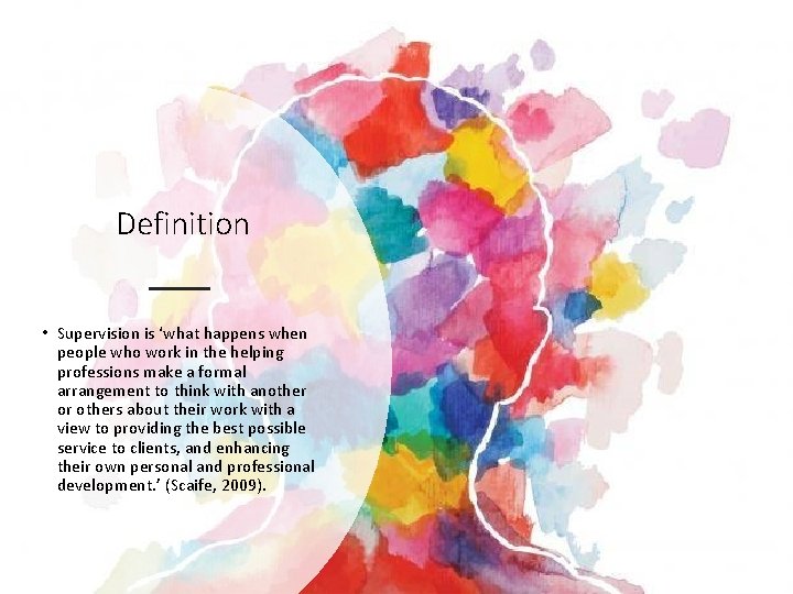 Definition • Supervision is ‘what happens when people who work in the helping professions