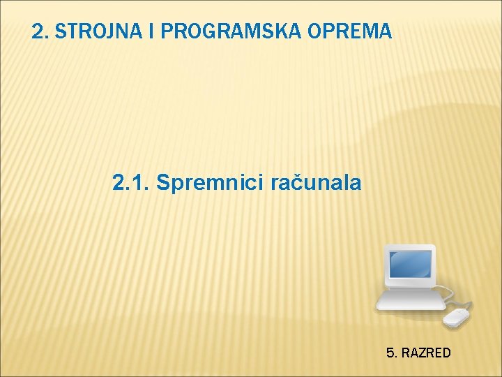 2. STROJNA I PROGRAMSKA OPREMA 2. 1. Spremnici računala 5. RAZRED 