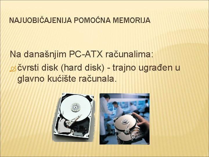 NAJUOBIČAJENIJA POMOĆNA MEMORIJA Na današnjim PC-ATX računalima: čvrsti disk (hard disk) - trajno ugrađen