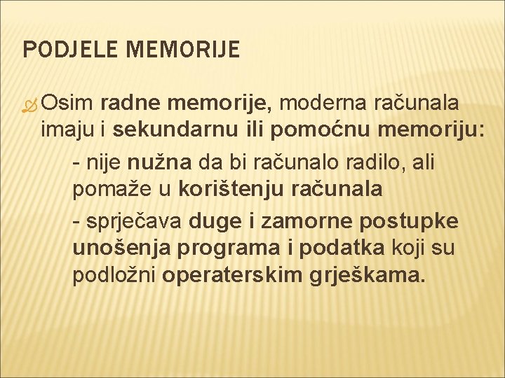 PODJELE MEMORIJE Osim radne memorije, moderna računala imaju i sekundarnu ili pomoćnu memoriju: -