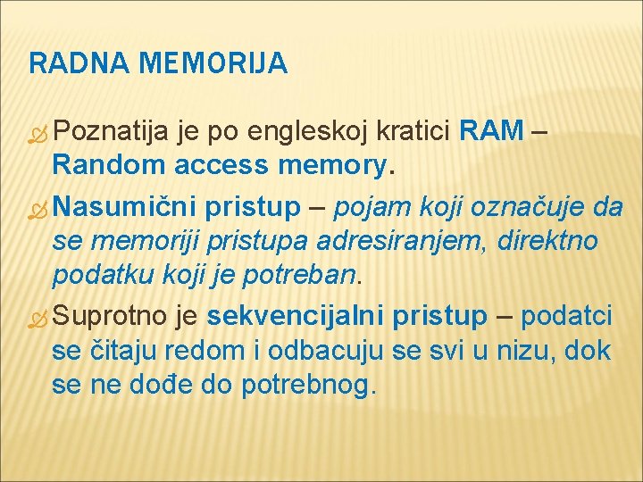 RADNA MEMORIJA Poznatija je po engleskoj kratici RAM – Random access memory. Nasumični pristup