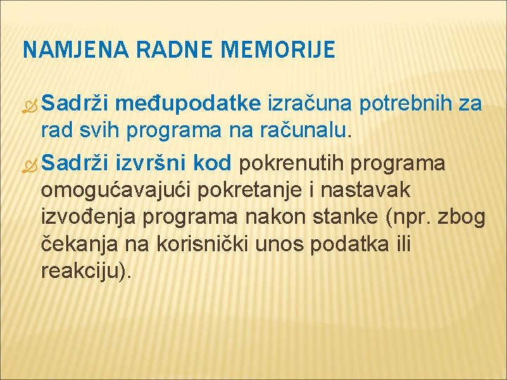 NAMJENA RADNE MEMORIJE Sadrži međupodatke izračuna potrebnih za rad svih programa na računalu. Sadrži