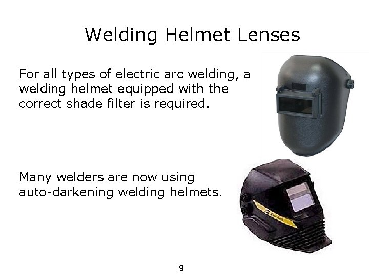 Welding Helmet Lenses For all types of electric arc welding, a welding helmet equipped