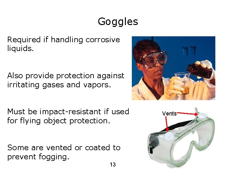 Goggles Required if handling corrosive liquids. Also provide protection against irritating gases and vapors.