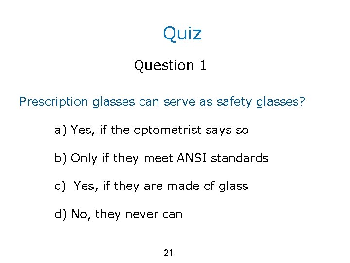 Quiz Question 1 Prescription glasses can serve as safety glasses? a) Yes, if the