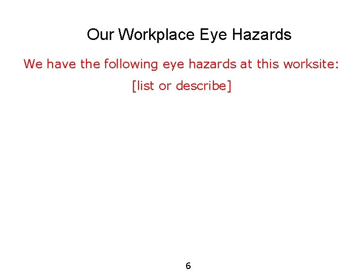 Our Workplace Eye Hazards We have the following eye hazards at this worksite: [list