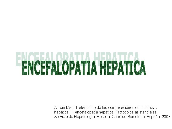 Antoni Mas. Tratamiento de las complicaciones de la cirrosis hepática III: encefalopatía hepática. Protocolos