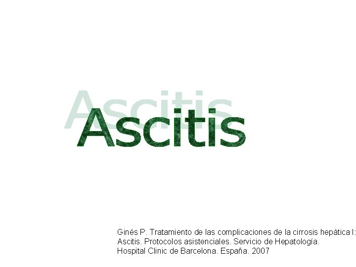 Ginés P. Tratamiento de las complicaciones de la cirrosis hepática I: Ascitis. Protocolos asistenciales.