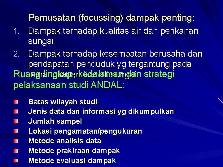 Pemusatan (focussing) dampak penting: 1. Dampak terhadap kualitas air dan perikanan sungai 2. Dampak