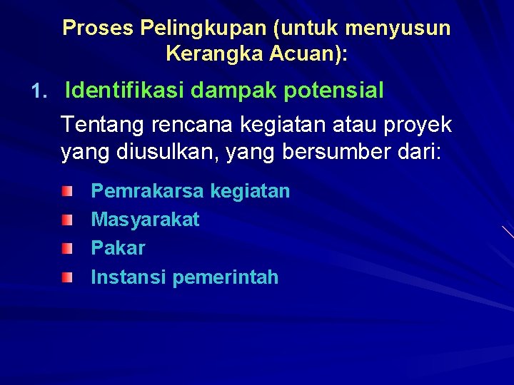 Proses Pelingkupan (untuk menyusun Kerangka Acuan): 1. Identifikasi dampak potensial Tentang rencana kegiatan atau