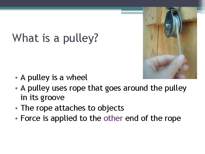 What is a pulley? • A pulley is a wheel • A pulley uses