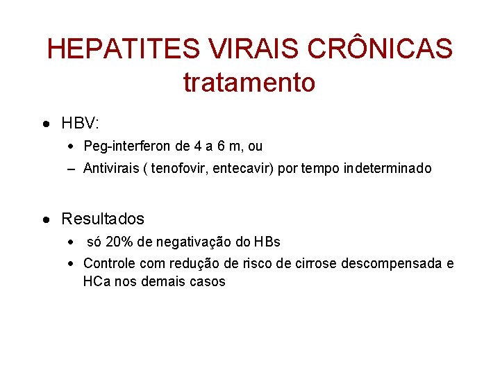 HEPATITES VIRAIS CRÔNICAS tratamento · HBV: · Peg-interferon de 4 a 6 m, ou