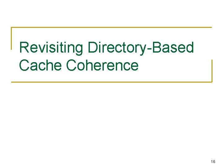 Revisiting Directory-Based Cache Coherence 16 