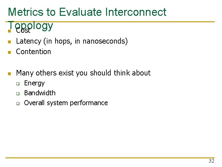 Metrics to Evaluate Interconnect Topology n Cost n Latency (in hops, in nanoseconds) Contention