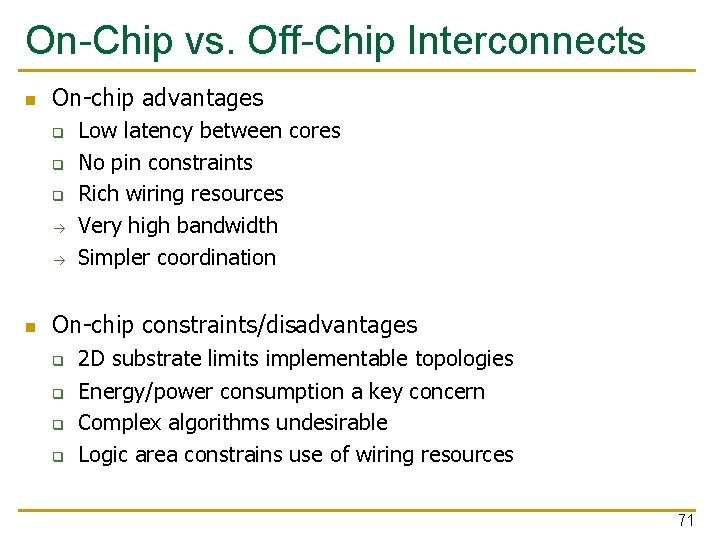 On-Chip vs. Off-Chip Interconnects n On-chip advantages q q q n Low latency between