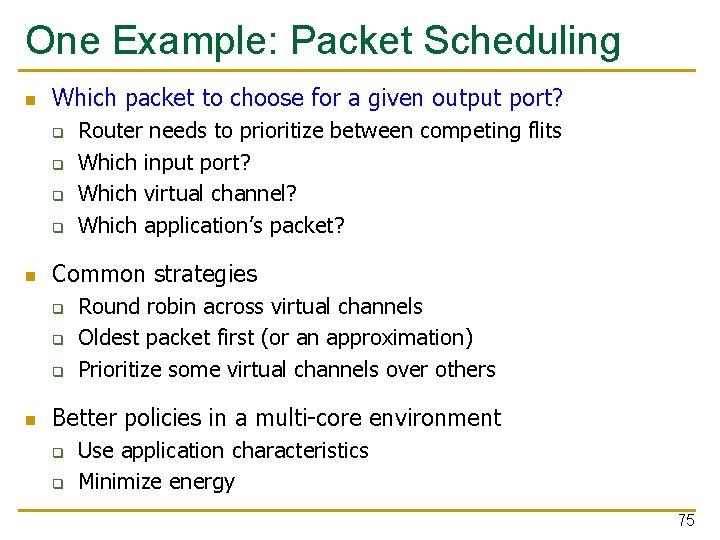 One Example: Packet Scheduling n Which packet to choose for a given output port?