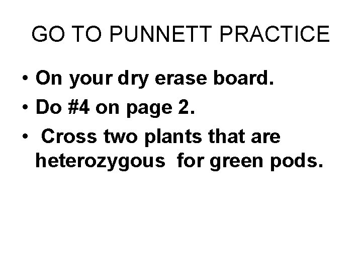 GO TO PUNNETT PRACTICE • On your dry erase board. • Do #4 on