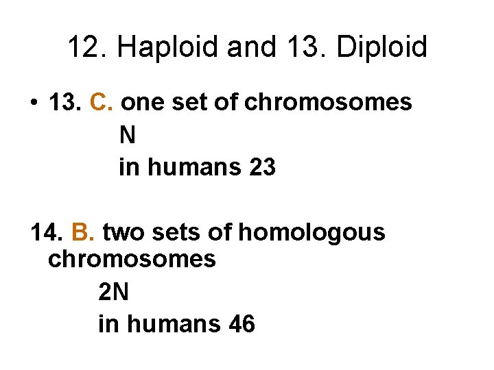 12. Haploid and 13. Diploid • 13. C. one set of chromosomes N in