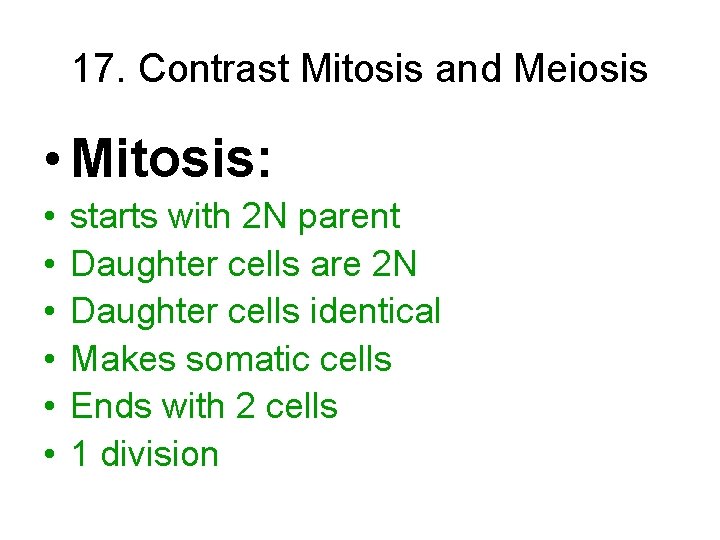 17. Contrast Mitosis and Meiosis • Mitosis: • • • starts with 2 N