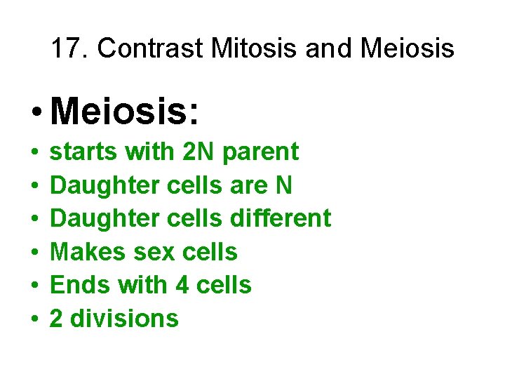 17. Contrast Mitosis and Meiosis • Meiosis: • • • starts with 2 N