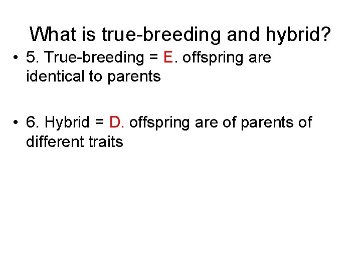 What is true-breeding and hybrid? • 5. True-breeding = E. offspring are identical to