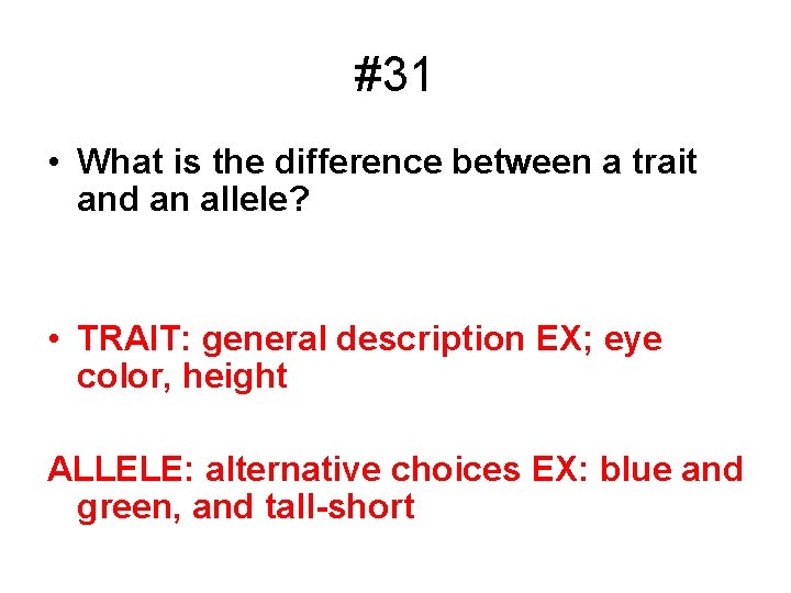 #31 • What is the difference between a trait and an allele? • TRAIT: