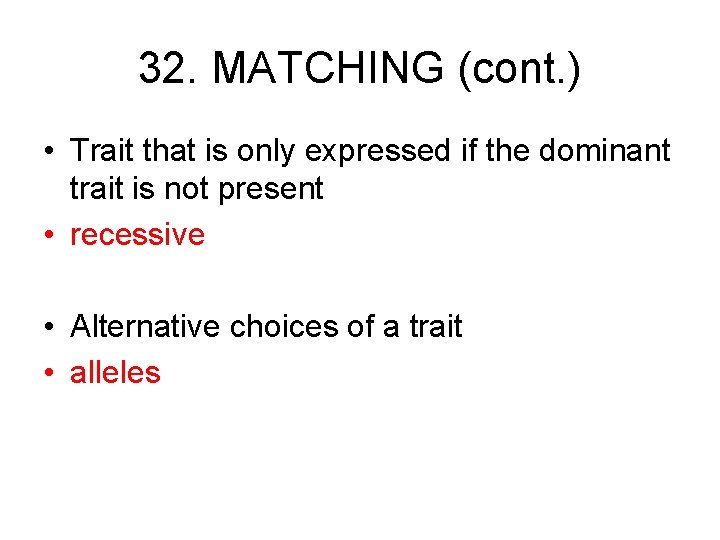 32. MATCHING (cont. ) • Trait that is only expressed if the dominant trait