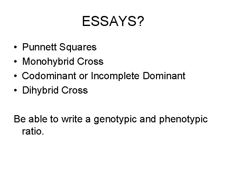 ESSAYS? • • Punnett Squares Monohybrid Cross Codominant or Incomplete Dominant Dihybrid Cross Be