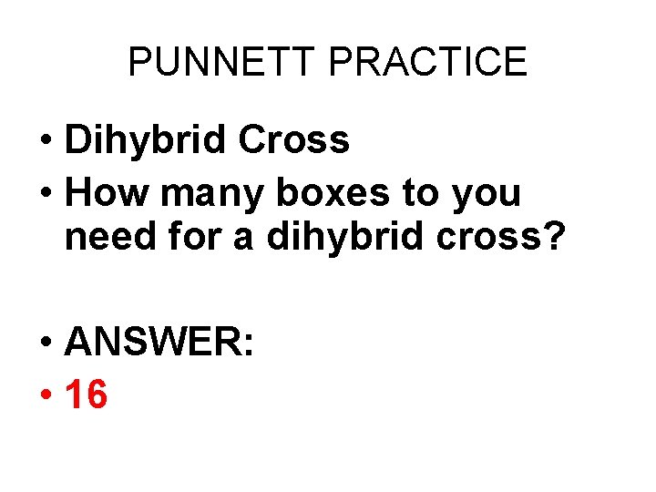 PUNNETT PRACTICE • Dihybrid Cross • How many boxes to you need for a