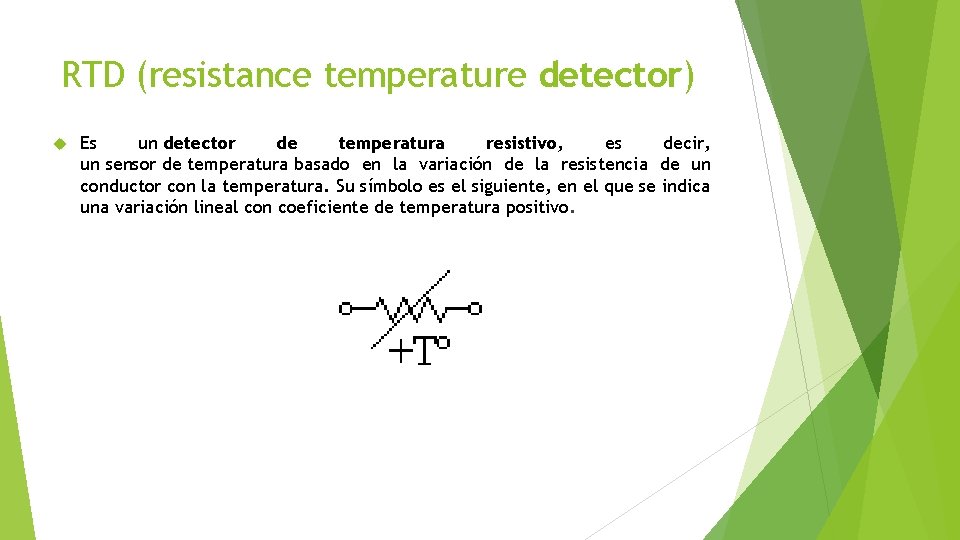 RTD (resistance temperature detector) Es un detector de temperatura resistivo, es decir, un sensor