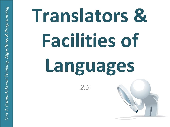 Unit 2: Computational Thinking, Algorithms & Programming Translators & Facilities of Languages 2. 5