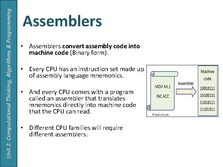 Unit 2: Computational Thinking, Algorithms & Programming Assemblers • Assemblers convert assembly code into