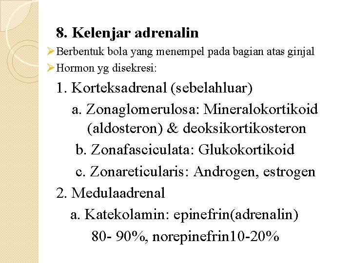 8. Kelenjar adrenalin ØBerbentuk bola yang menempel pada bagian atas ginjal ØHormon yg disekresi: