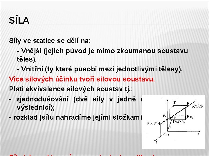 SÍLA Síly ve statice se dělí na: - Vnější (jejich původ je mimo zkoumanou