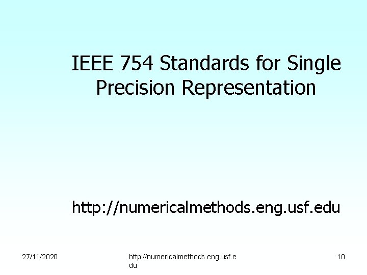 IEEE 754 Standards for Single Precision Representation http: //numericalmethods. eng. usf. edu 27/11/2020 http: