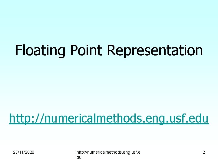 Floating Point Representation http: //numericalmethods. eng. usf. edu 27/11/2020 http: //numericalmethods. eng. usf. e