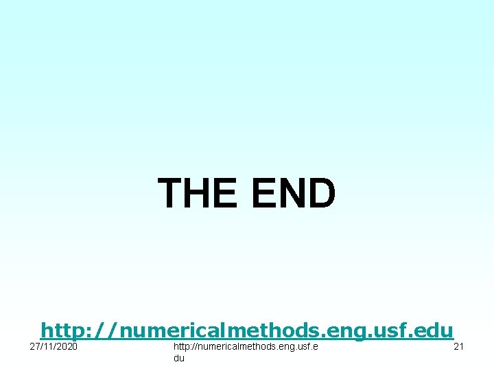 THE END http: //numericalmethods. eng. usf. edu 27/11/2020 http: //numericalmethods. eng. usf. e du
