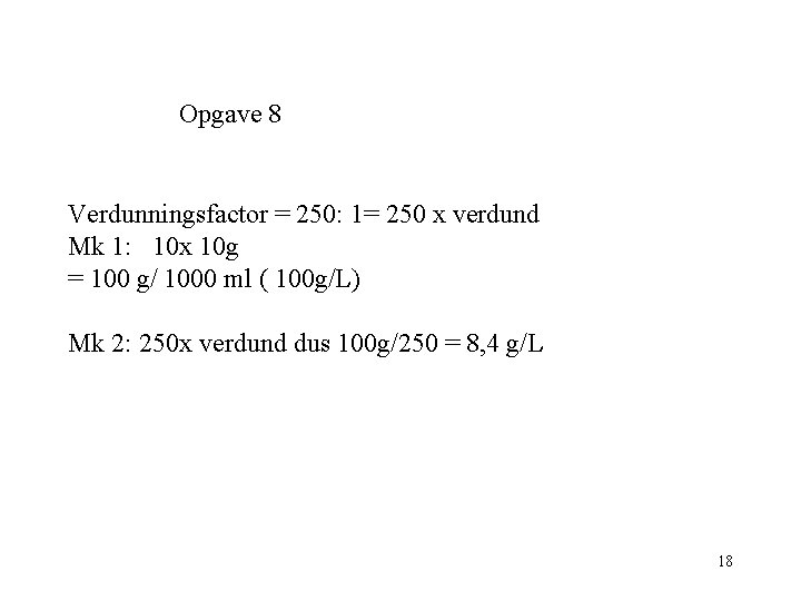 Opgave 8 Verdunningsfactor = 250: 1= 250 x verdund Mk 1: 10 x 10