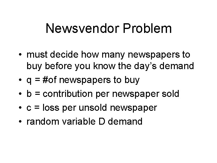 Newsvendor Problem • must decide how many newspapers to buy before you know the