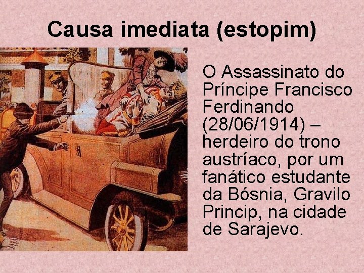 Causa imediata (estopim) O Assassinato do Príncipe Francisco Ferdinando (28/06/1914) – herdeiro do trono