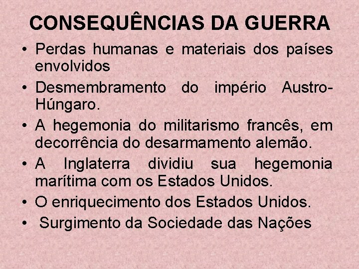 CONSEQUÊNCIAS DA GUERRA • Perdas humanas e materiais dos países envolvidos • Desmembramento do