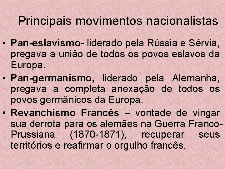 Principais movimentos nacionalistas • Pan-eslavismo- liderado pela Rússia e Sérvia, pregava a união de