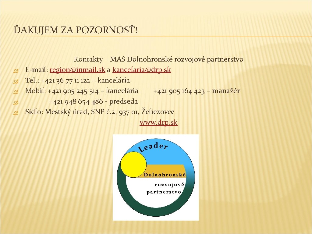 ĎAKUJEM ZA POZORNOSŤ! Kontakty – MAS Dolnohronské rozvojové partnerstvo E-mail: region@inmail. sk a kancelaria@drp.