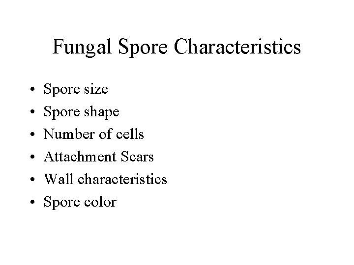 Fungal Spore Characteristics • • • Spore size Spore shape Number of cells Attachment
